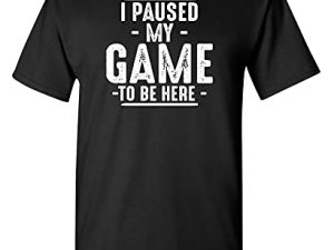 I Paused My Game to Be Here Graphic Novelty Sarcastic Funny T Shirt